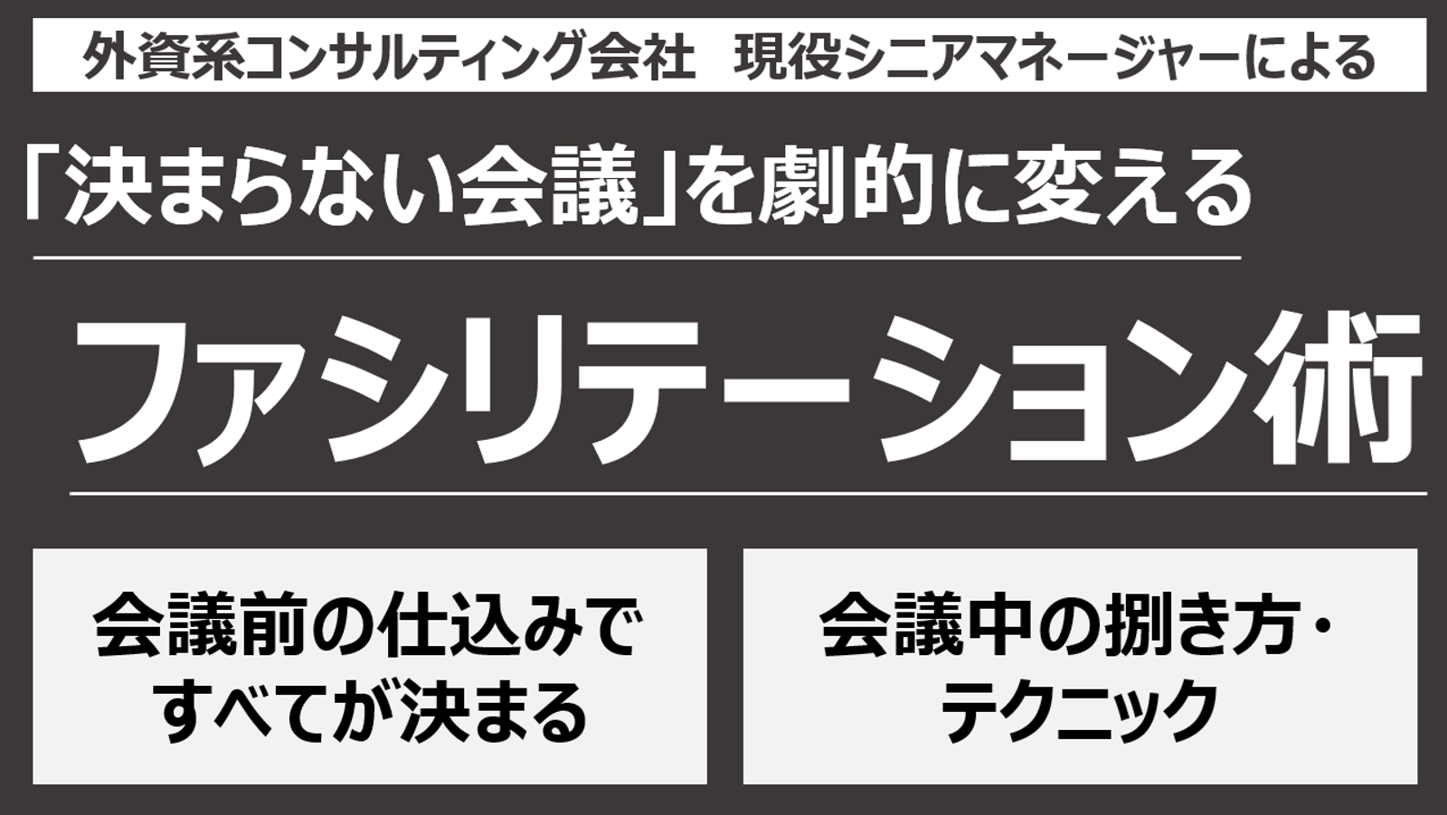 【現役外資コンサルSMが教える】「決まらない会議」を劇的に変える。合意を勝ち取るファシリテーション術-image1