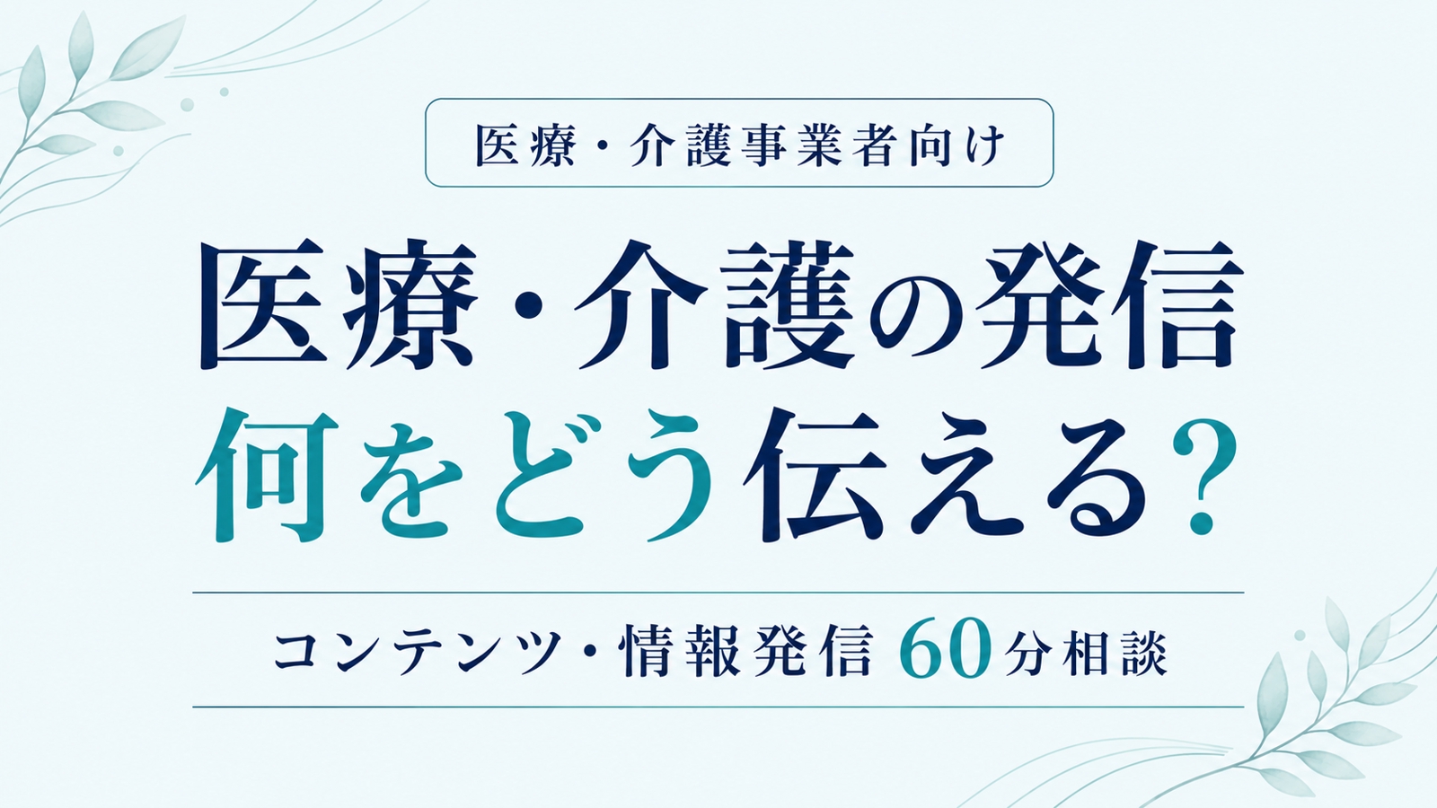 医療・介護事業者向け｜「何をどう発信する？」を60分で一緒に整理します-image1