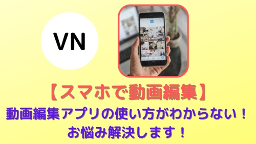 【スマホで動画編集】動画編集アプリ「VN」の使い方がわからない！お悩み解決します！