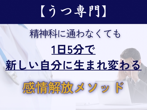 【うつ専門】精神科に通わずに1日5分で新しい自分に生まれ変わる感情解放メソッド-image1