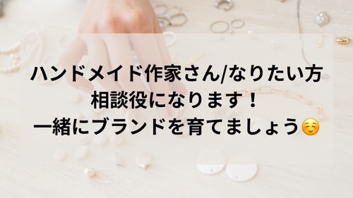 ハンドメイド作家さん/なりたい方の相談役になります。一緒にブランドを育てましょう！