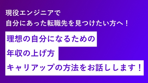 現役のエンジニアの方へ年収を上げる、希望のキャリアを実現するための転職についてお話しします！-image1