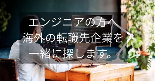 エンジニアの方へ　海外の転職先企業を一緒に探します