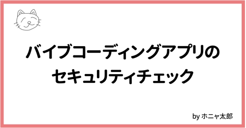 バイブコーディングアプリのセキュリティ診断をします！-image1