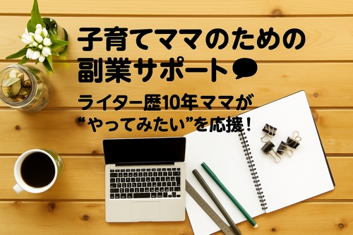 【子育ママを応援】子育てママのための副業サポート💬 ライター歴10年ママが“やってみたい”を応援!