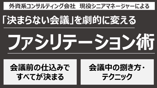 【現役外資コンサルSMが教える】「決まらない会議」を劇的に変える。合意を勝ち取るファシリテーション術
