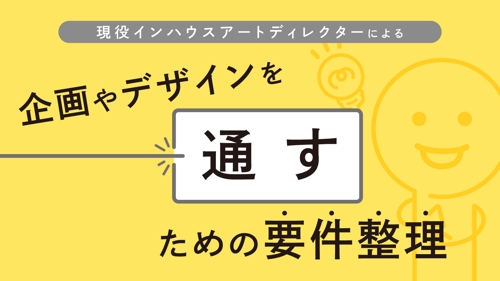 現役インハウスアートディレクターによる企画やデザインを「通す」ための要件整理-image1